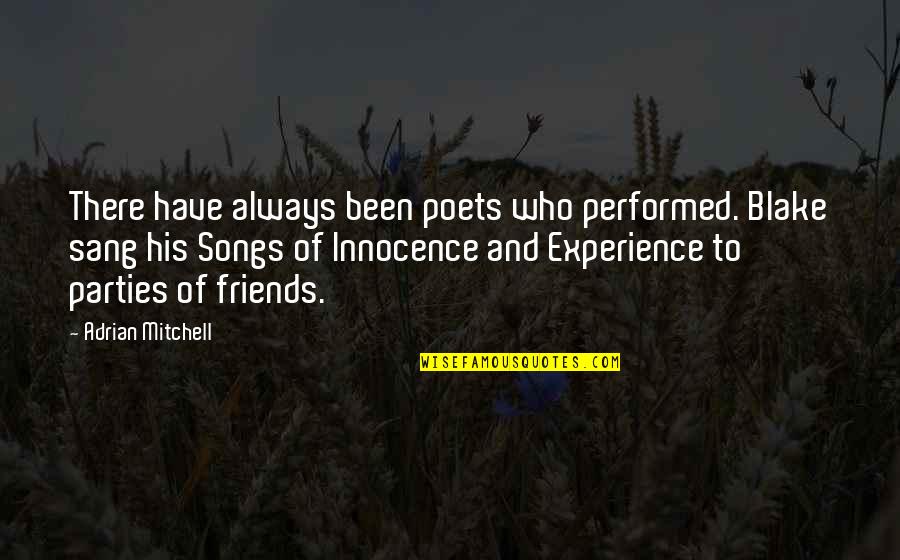 Parties With Friends Quotes By Adrian Mitchell: There have always been poets who performed. Blake Parties With Friends Quotes By Adrian Mitchell: There have always been poets who performed. Blake