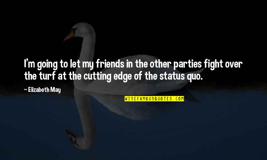 Parties With Friends Quotes By Elizabeth May: I'm going to let my friends in the