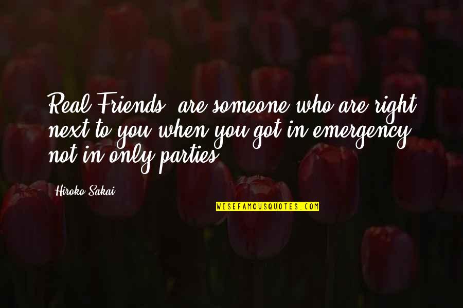 Parties With Friends Quotes By Hiroko Sakai: Real Friends' are someone who are right next