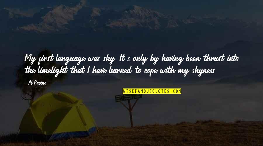 Partijen Nederland Quotes By Al Pacino: My first language was shy. It's only by Partijen Nederland Quotes By Al Pacino: My first language was shy. It's only by