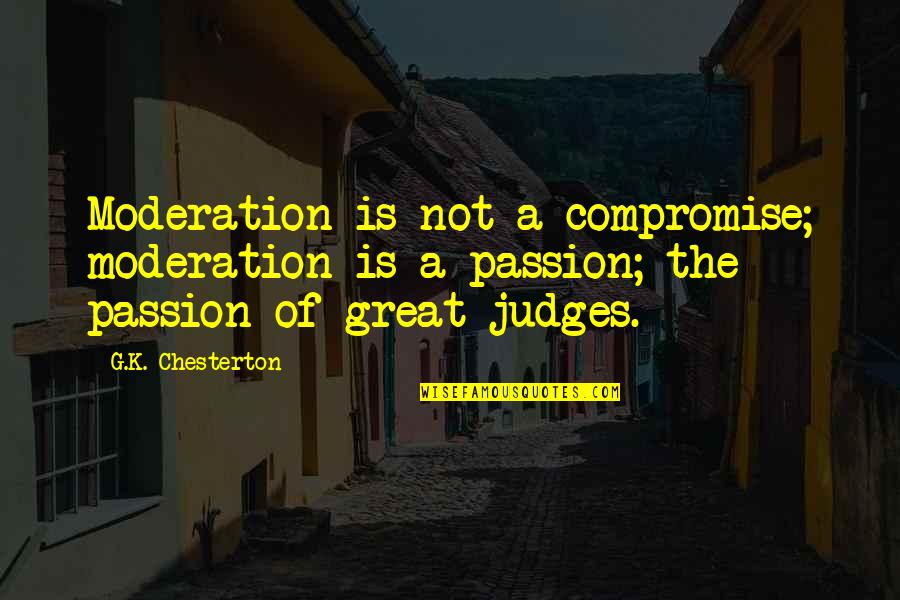 Partijen Verkiezingen Quotes By G.K. Chesterton: Moderation is not a compromise; moderation is a