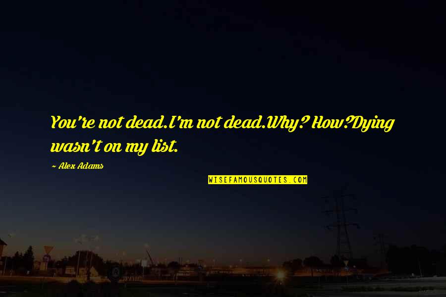 Partilerin Sembolleri Quotes By Alex Adams: You're not dead.I'm not dead.Why? How?Dying wasn't on