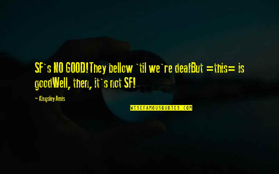 Partilha De Ficheiros Quotes By Kingsley Amis: SF's NO GOOD!They bellow 'til we're deafBut =this=