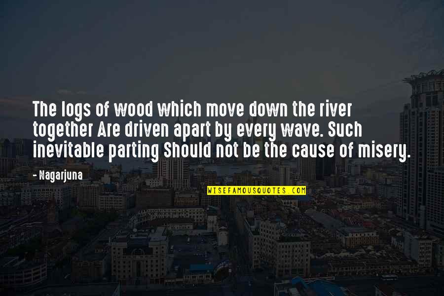 Parting Apart Quotes By Nagarjuna: The logs of wood which move down the