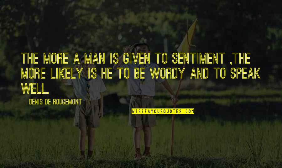 Parting Away Quotes By Denis De Rougemont: The more a man is given to sentiment