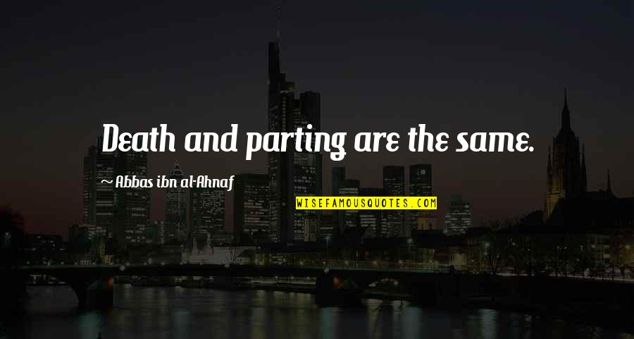 Parting Death Quotes By Abbas Ibn Al-Ahnaf: Death and parting are the same.