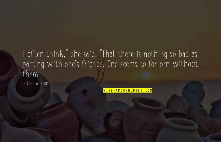 Parting Friends Quotes By Jane Austen: I often think," she said, "that there is