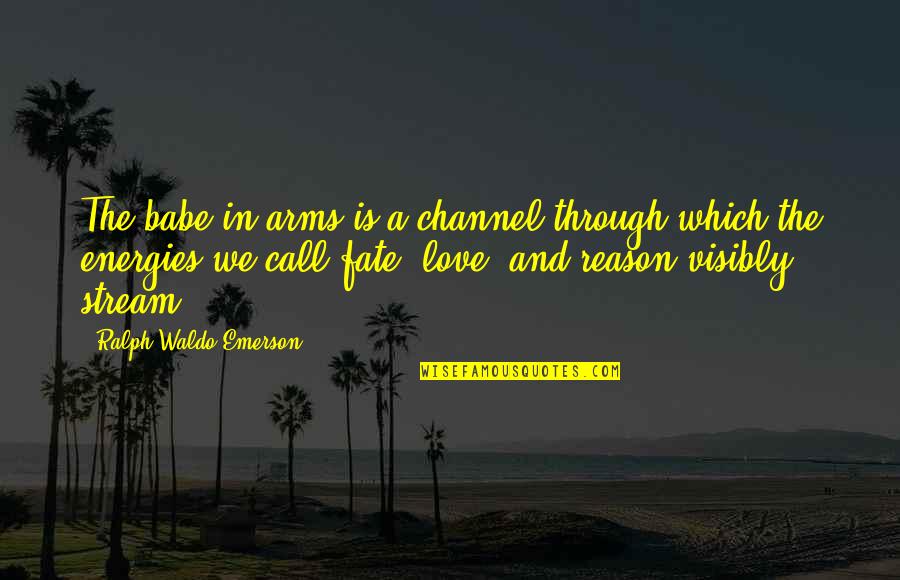 Parting Friends Quotes By Ralph Waldo Emerson: The babe in arms is a channel through