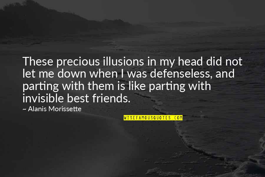 Parting From Friends Quotes By Alanis Morissette: These precious illusions in my head did not
