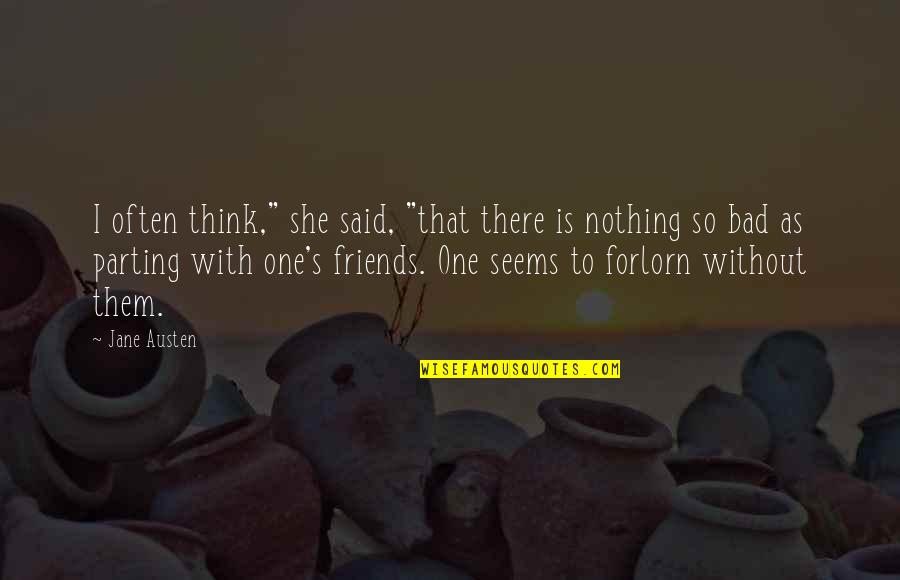 Parting From Friends Quotes By Jane Austen: I often think," she said, "that there is
