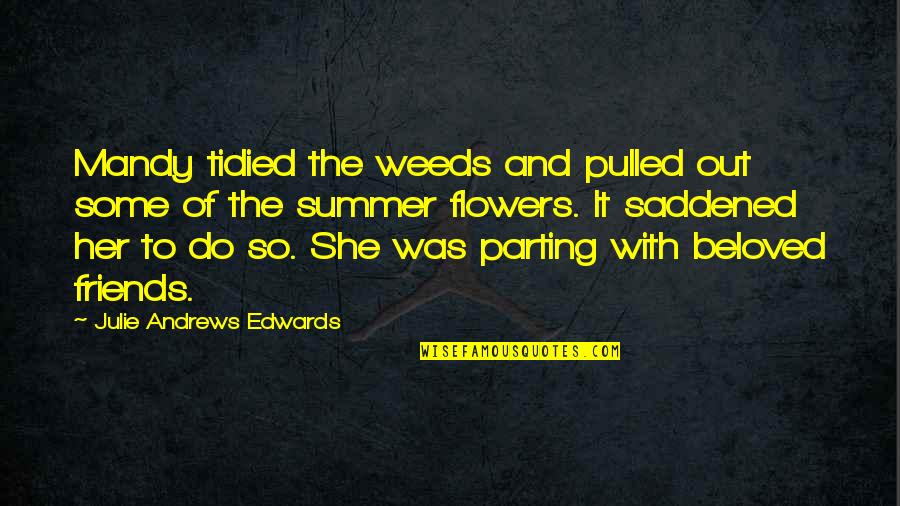 Parting From Friends Quotes By Julie Andrews Edwards: Mandy tidied the weeds and pulled out some
