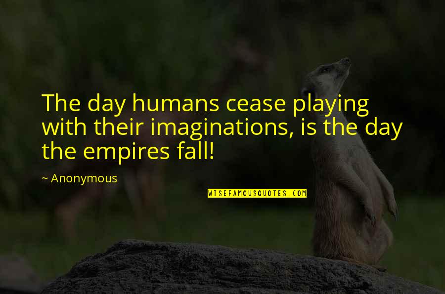 Parting Is Such Sweet Sorrow And Other Quotes By Anonymous: The day humans cease playing with their imaginations,