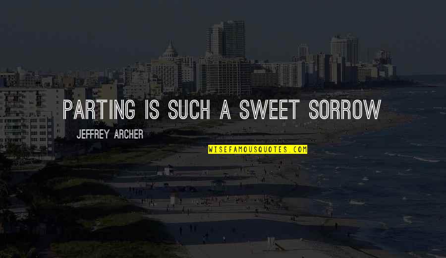 Parting Is Such Sweet Sorrow And Other Quotes By Jeffrey Archer: parting is such a sweet sorrow