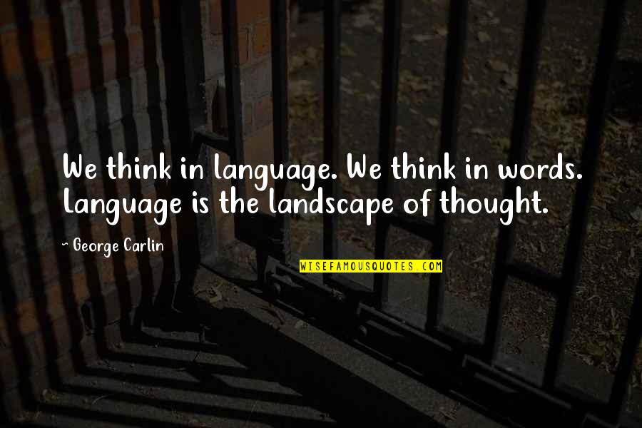 Parting Speeches Quotes By George Carlin: We think in language. We think in words.