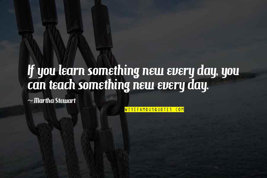 Parting Speeches Quotes By Martha Stewart: If you learn something new every day, you