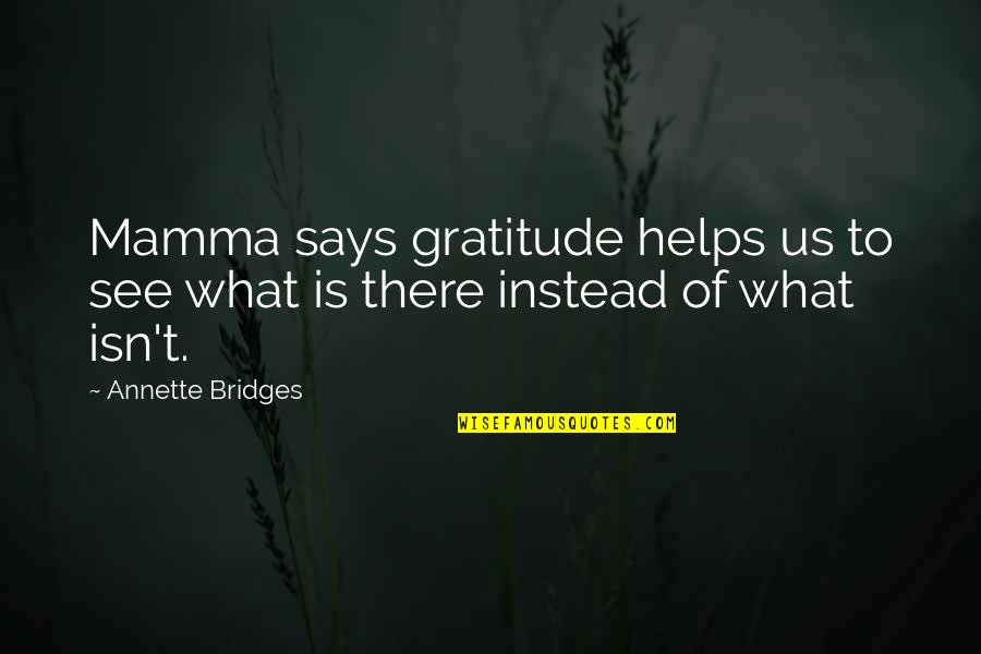 Parting The Red Sea Quotes By Annette Bridges: Mamma says gratitude helps us to see what