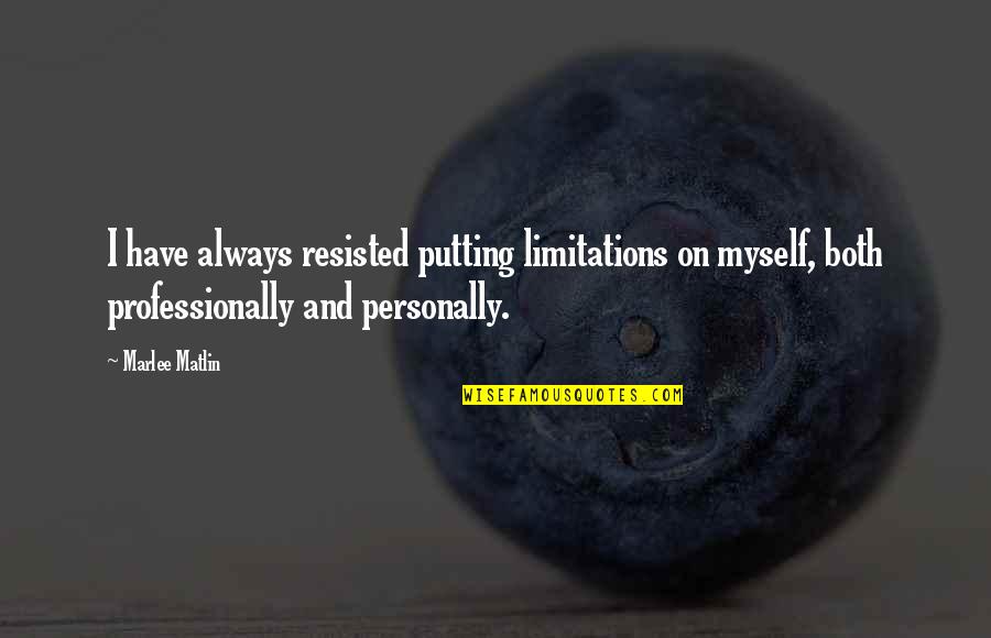 Parting Ways Quote Quotes By Marlee Matlin: I have always resisted putting limitations on myself,