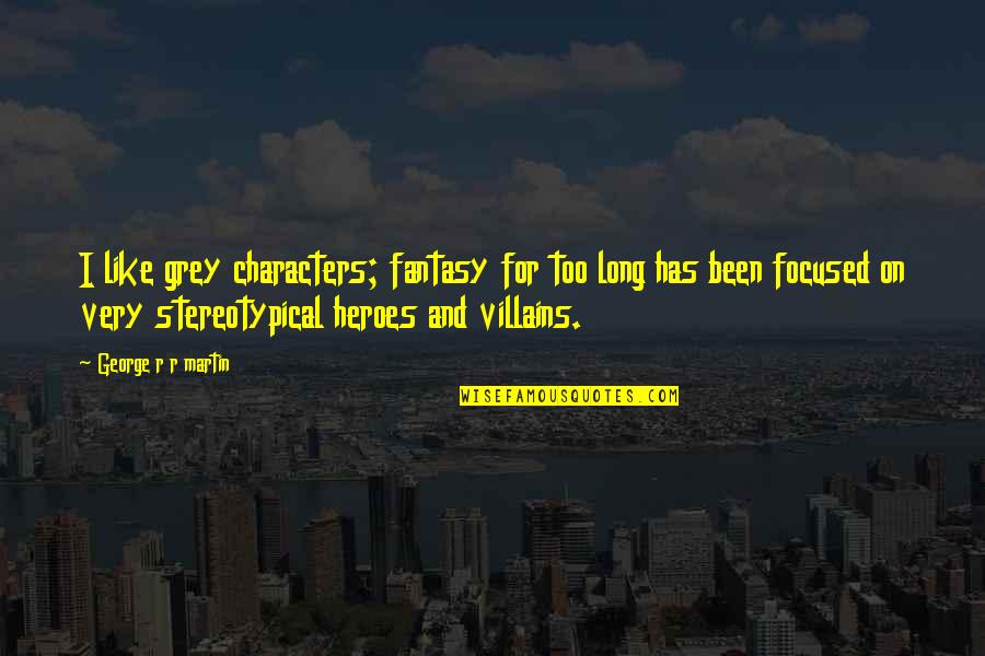 Partiro Bocelli Quotes By George R R Martin: I like grey characters; fantasy for too long Partiro Bocelli Quotes By George R R Martin: I like grey characters; fantasy for too long