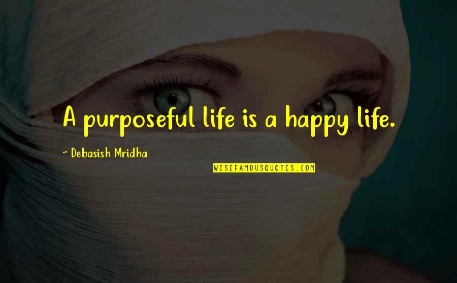 Partisan Political Quotes By Debasish Mridha: A purposeful life is a happy life.