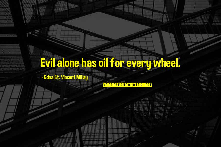 Partisan Political Quotes By Edna St. Vincent Millay: Evil alone has oil for every wheel.