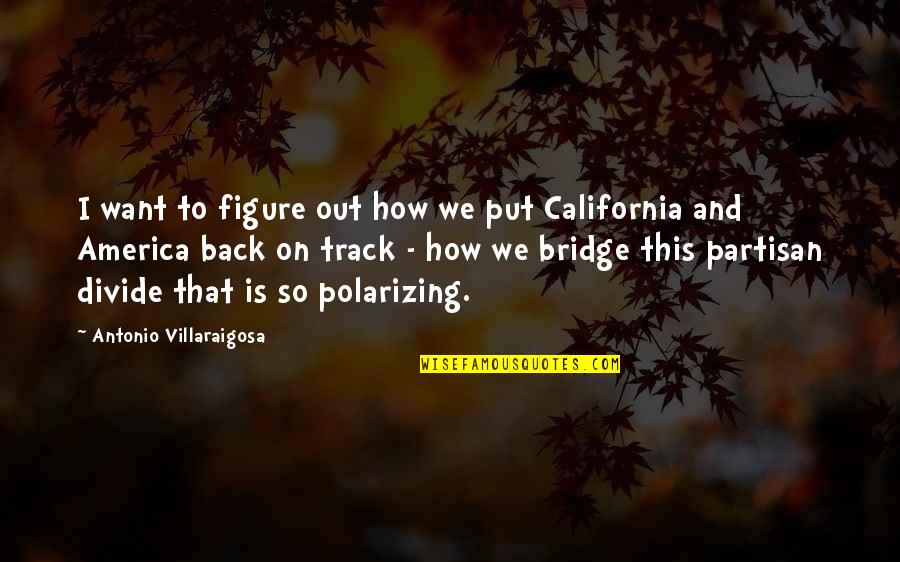 Partisan Quotes By Antonio Villaraigosa: I want to figure out how we put Partisan Quotes By Antonio Villaraigosa: I want to figure out how we put