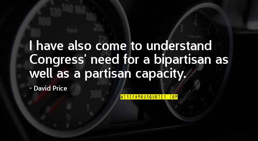 Partisan Quotes By David Price: I have also come to understand Congress' need Partisan Quotes By David Price: I have also come to understand Congress' need