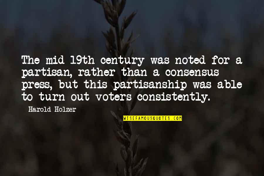 Partisan Quotes By Harold Holzer: The mid-19th century was noted for a partisan, Partisan Quotes By Harold Holzer: The mid-19th century was noted for a partisan,