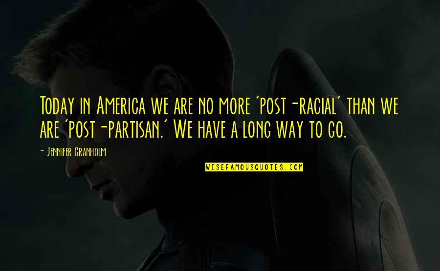 Partisan Quotes By Jennifer Granholm: Today in America we are no more 'post-racial' Partisan Quotes By Jennifer Granholm: Today in America we are no more 'post-racial'