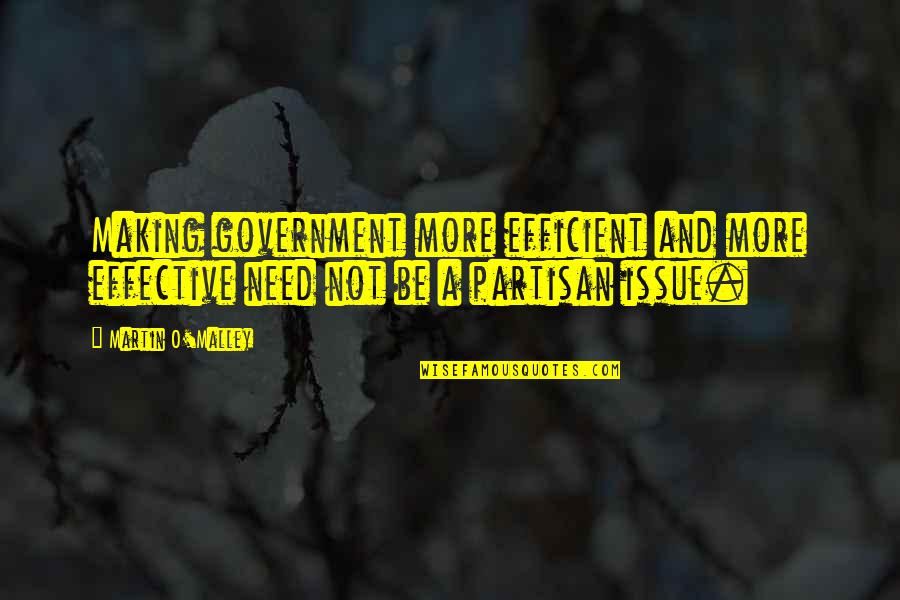 Partisan Quotes By Martin O'Malley: Making government more efficient and more effective need