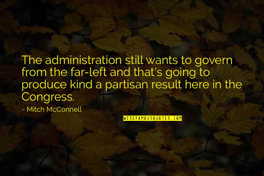 Partisan Quotes By Mitch McConnell: The administration still wants to govern from the Partisan Quotes By Mitch McConnell: The administration still wants to govern from the
