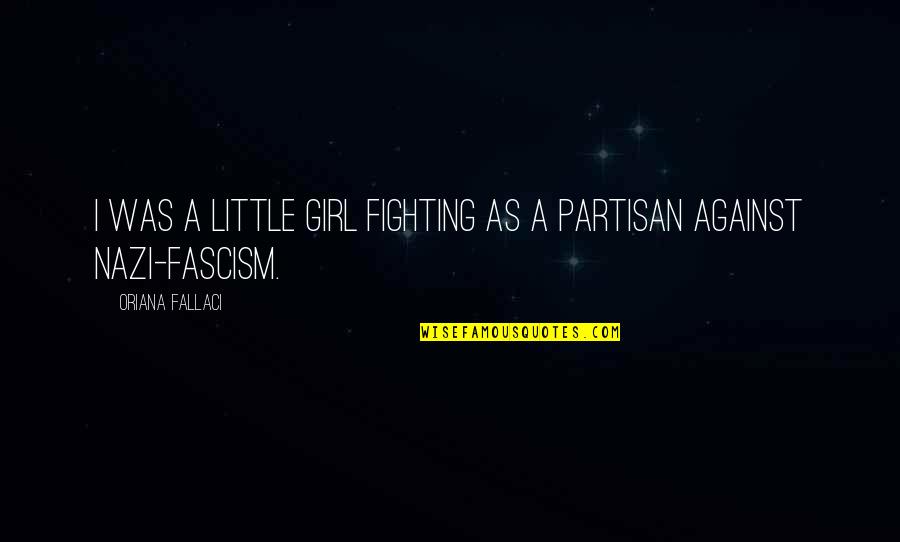 Partisan Quotes By Oriana Fallaci: I was a little girl fighting as a Partisan Quotes By Oriana Fallaci: I was a little girl fighting as a