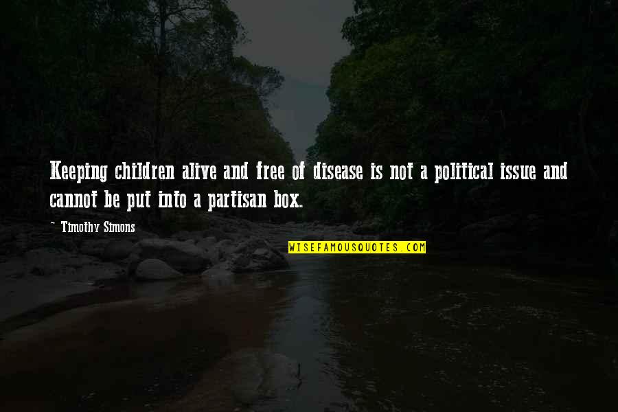 Partisan Quotes By Timothy Simons: Keeping children alive and free of disease is Partisan Quotes By Timothy Simons: Keeping children alive and free of disease is