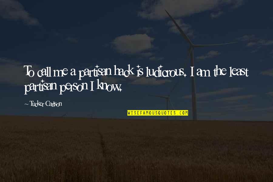 Partisan Quotes By Tucker Carlson: To call me a partisan hack is ludicrous.
