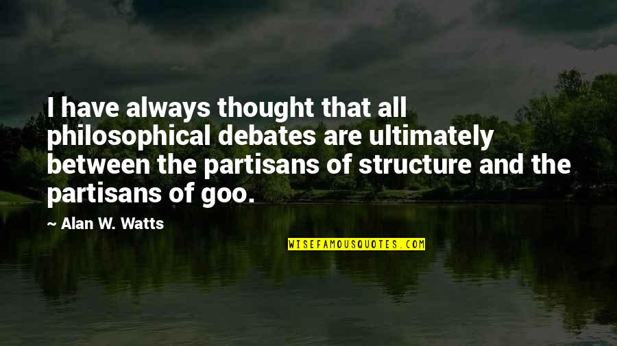 Partisans Quotes By Alan W. Watts: I have always thought that all philosophical debates