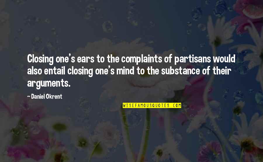 Partisans Quotes By Daniel Okrent: Closing one's ears to the complaints of partisans