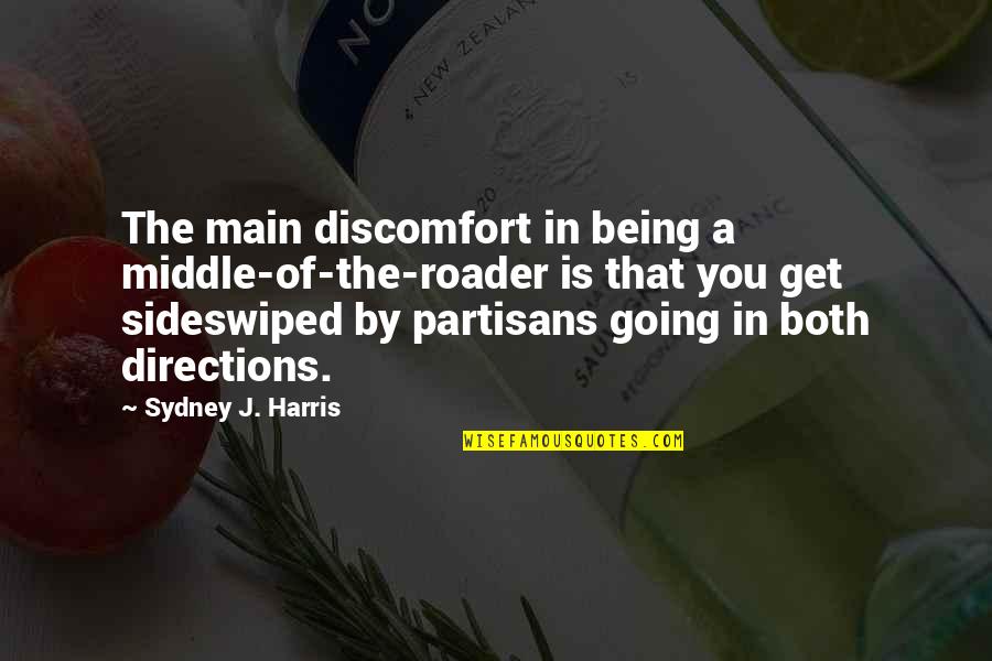 Partisans Quotes By Sydney J. Harris: The main discomfort in being a middle-of-the-roader is