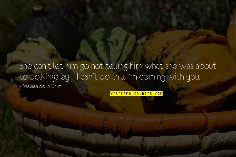 Partisipasyon Quotes By Melissa De La Cruz: She can't let him go not telling him