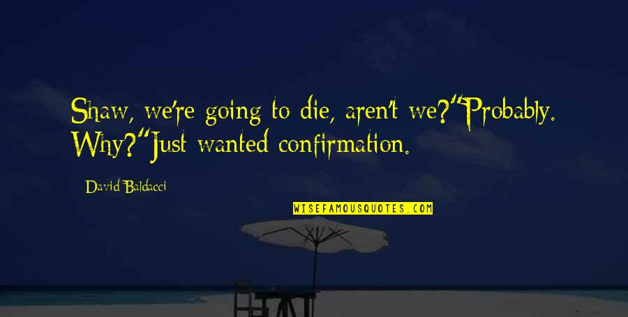 Partita Iva Quotes By David Baldacci: Shaw, we're going to die, aren't we?"Probably. Why?"Just