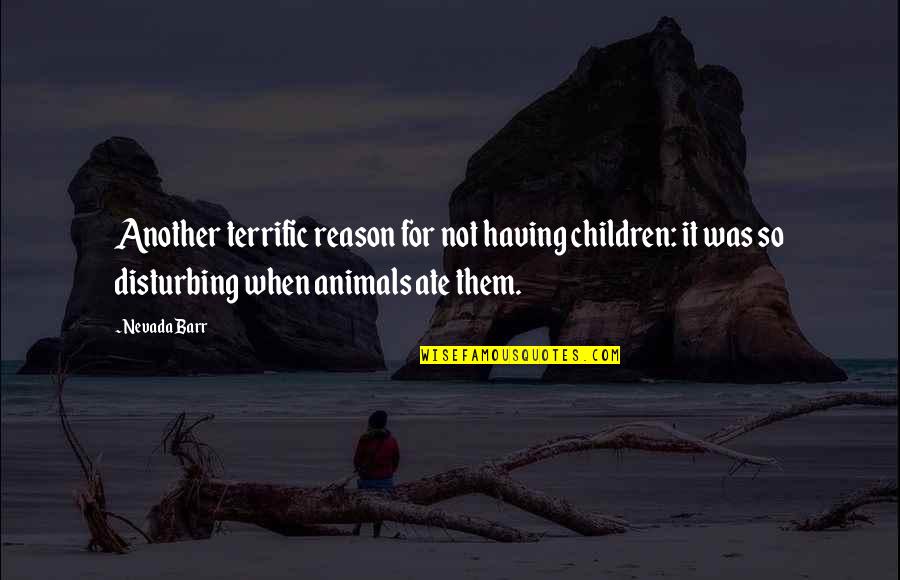 Partitas De Bach Quotes By Nevada Barr: Another terrific reason for not having children: it