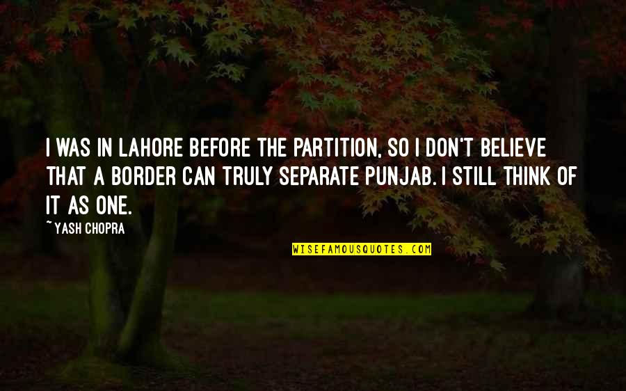Partition Best Quotes By Yash Chopra: I was in Lahore before the partition, so