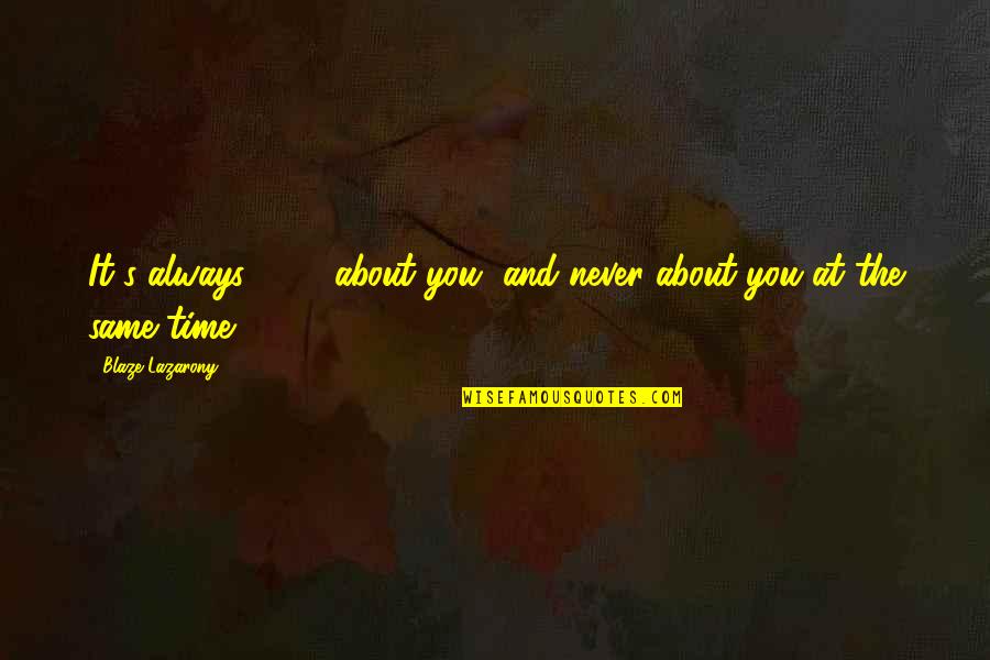Partitioners Church Quotes By Blaze Lazarony: It's always 100% about you, and never about Partitioners Church Quotes By Blaze Lazarony: It's always 100% about you, and never about