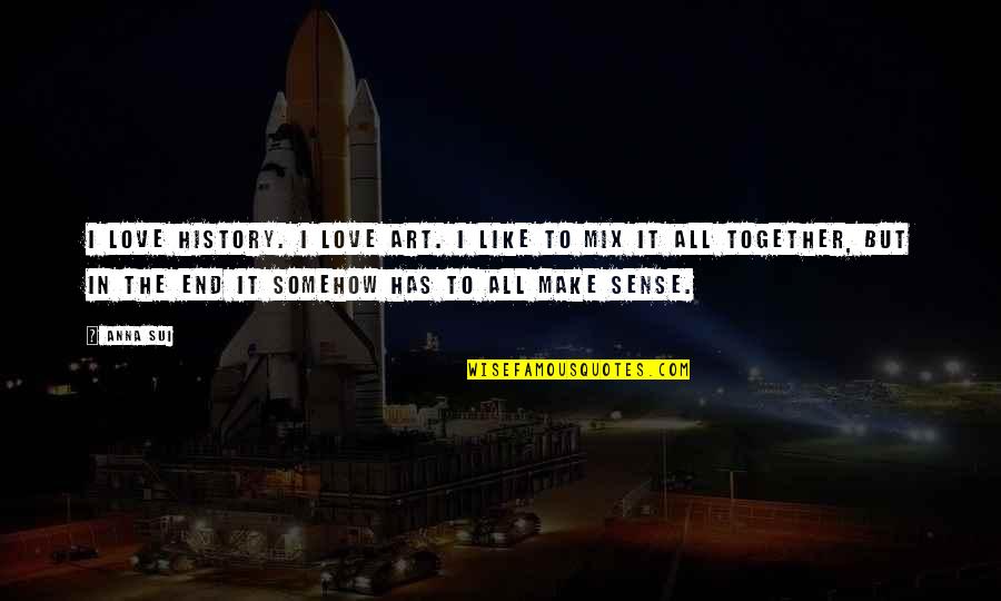 Partitioners Supported Quotes By Anna Sui: I love history. I love art. I like Partitioners Supported Quotes By Anna Sui: I love history. I love art. I like