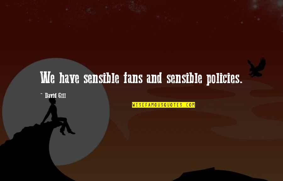 Partitioners Supported Quotes By David Gill: We have sensible fans and sensible policies. Partitioners Supported Quotes By David Gill: We have sensible fans and sensible policies.