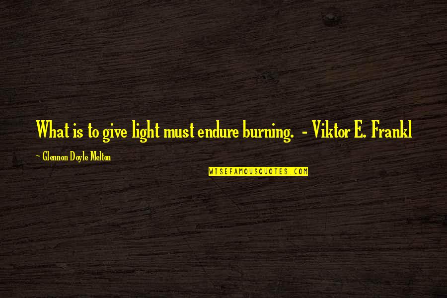 Partitioning Quotes By Glennon Doyle Melton: What is to give light must endure burning. Partitioning Quotes By Glennon Doyle Melton: What is to give light must endure burning.