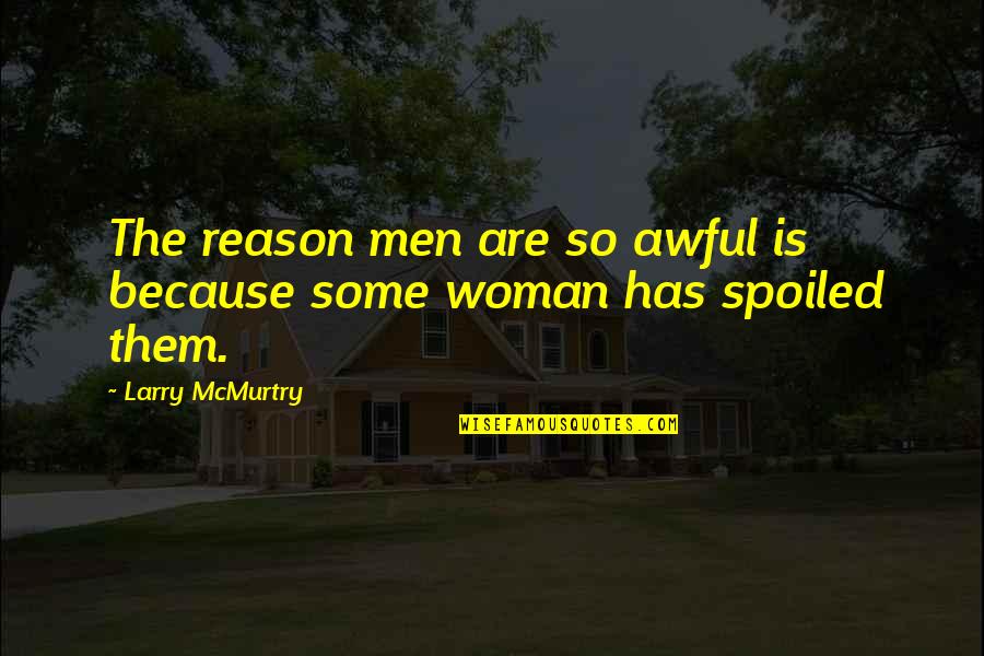 Partitioning Quotes By Larry McMurtry: The reason men are so awful is because