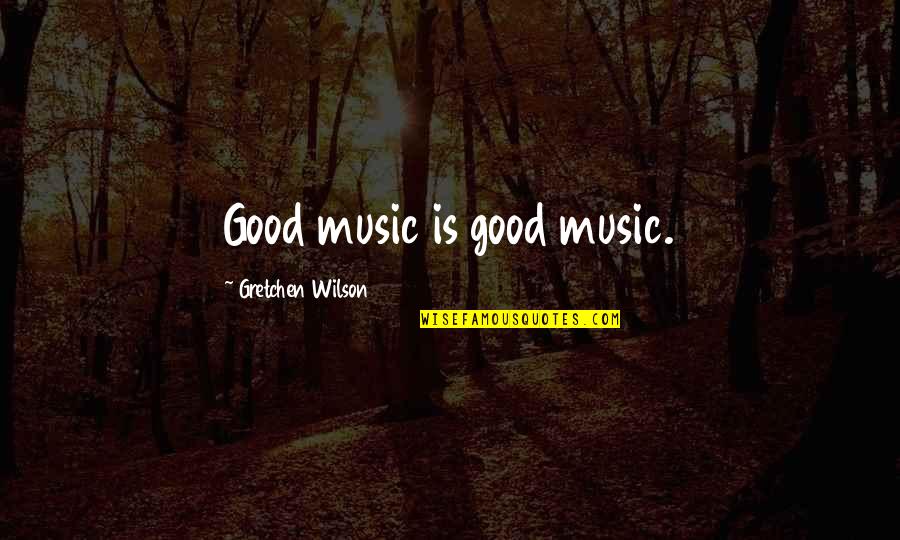 Partizanski Quotes By Gretchen Wilson: Good music is good music.