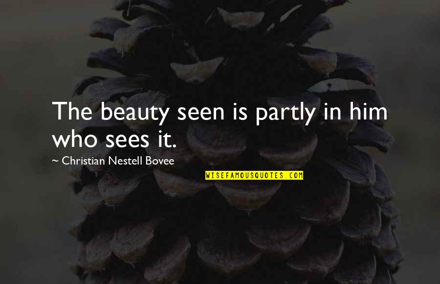 Partly Quotes By Christian Nestell Bovee: The beauty seen is partly in him who