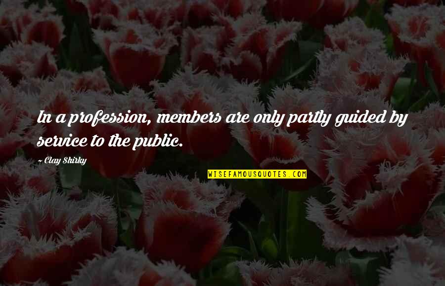 Partly Quotes By Clay Shirky: In a profession, members are only partly guided