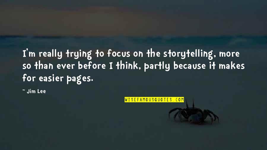 Partly Quotes By Jim Lee: I'm really trying to focus on the storytelling,