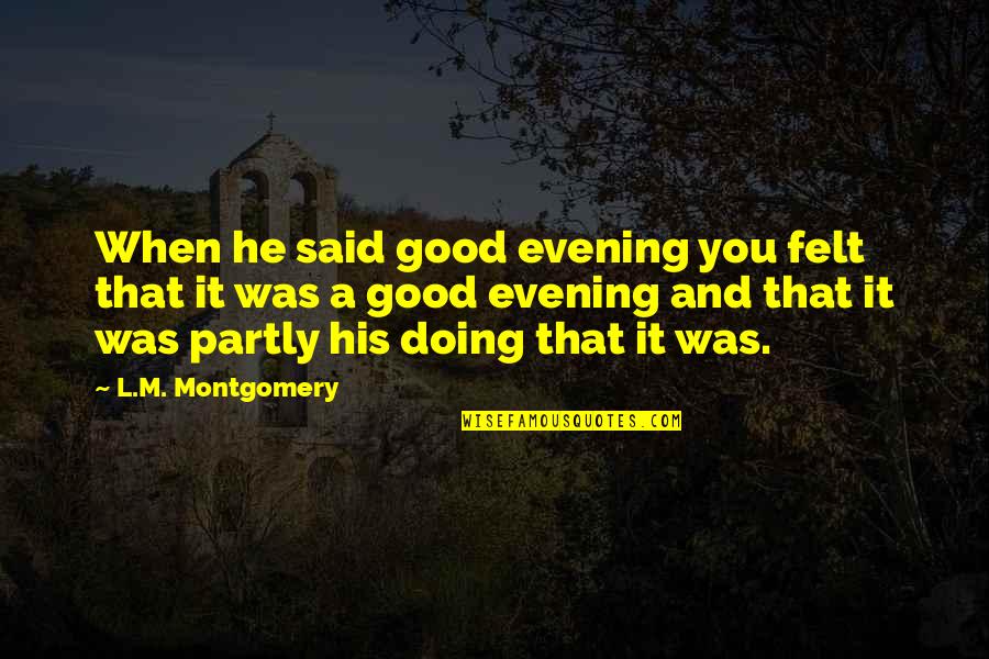 Partly Quotes By L.M. Montgomery: When he said good evening you felt that